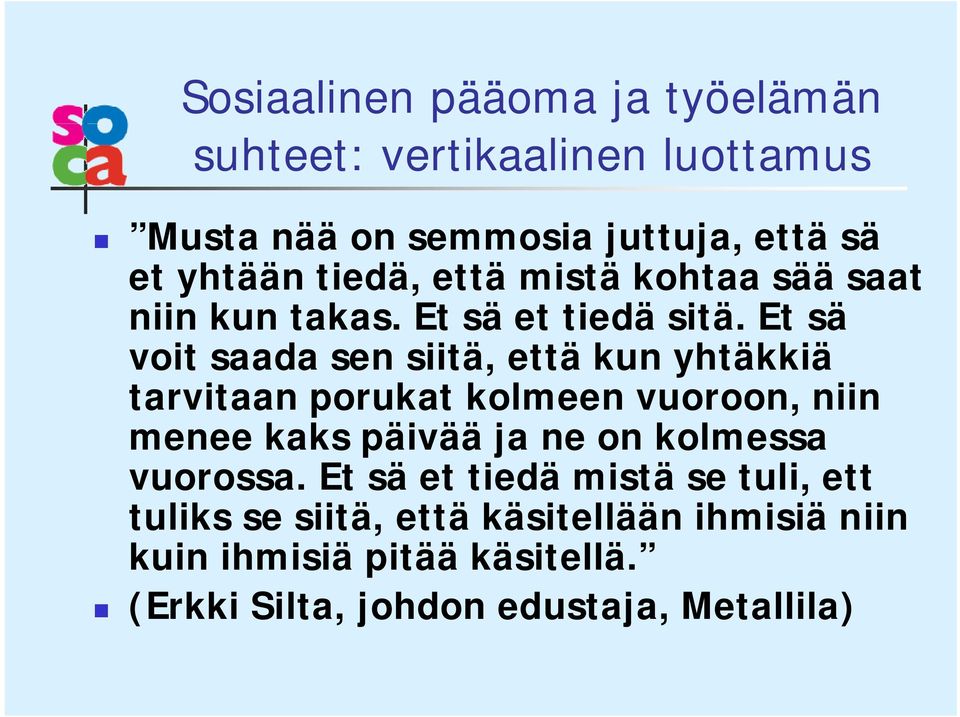 Et sä voit saada sen siitä, että kun yhtäkkiä tarvitaan porukat kolmeen vuoroon, niin menee kaks päivää ja ne on