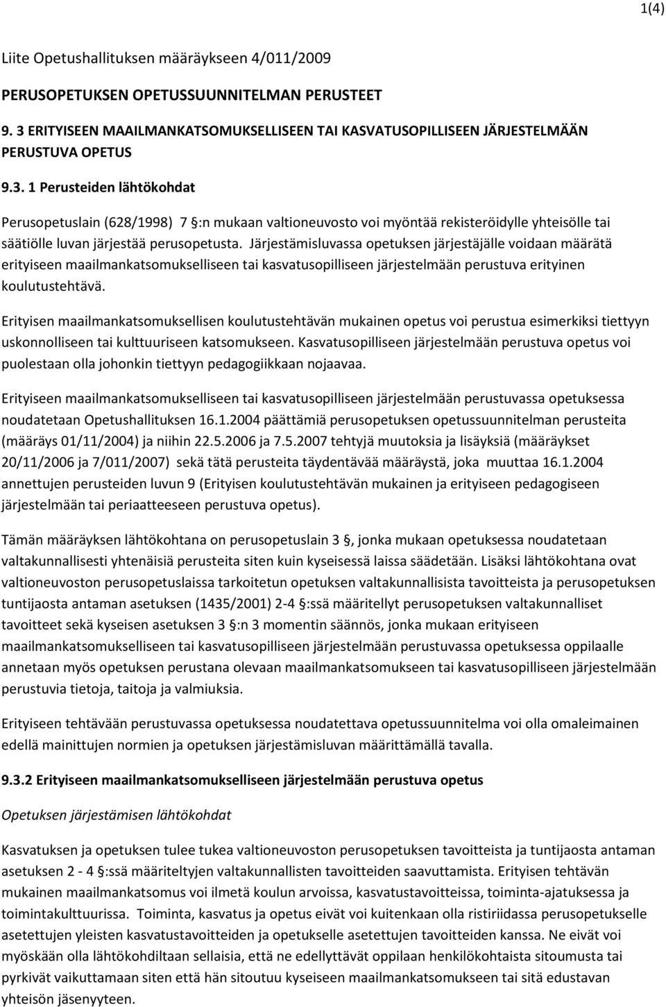 1 Perusteiden lähtökohdat Perusopetuslain (628/1998) 7 :n mukaan valtioneuvosto voi myöntää rekisteröidylle yhteisölle tai säätiölle luvan järjestää perusopetusta.