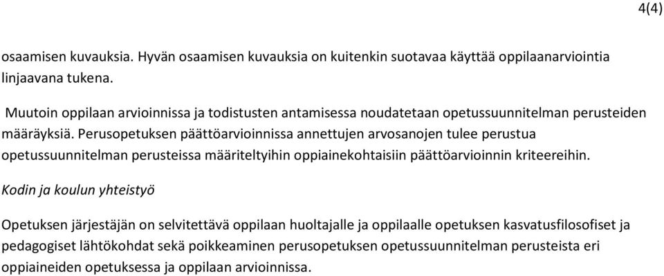 Perusopetuksen päättöarvioinnissa annettujen arvosanojen tulee perustua opetussuunnitelman perusteissa määriteltyihin oppiainekohtaisiin päättöarvioinnin kriteereihin.