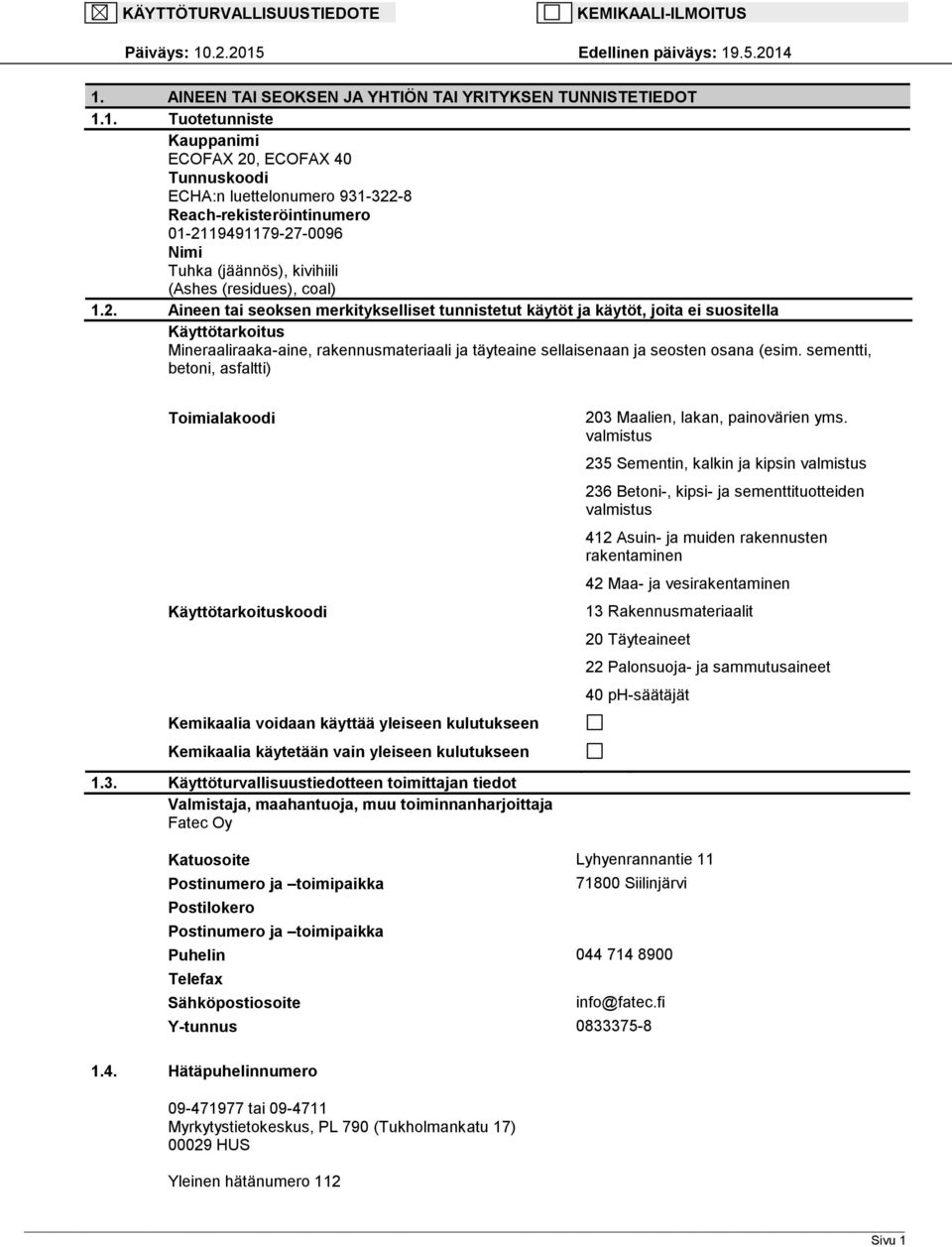 2. Aineen tai seoksen merkitykselliset tunnistetut käytöt ja käytöt, joita ei suositella Käyttötarkoitus Mineraaliraakaaine, rakennusmateriaali ja täyteaine sellaisenaan ja seosten osana (esim.