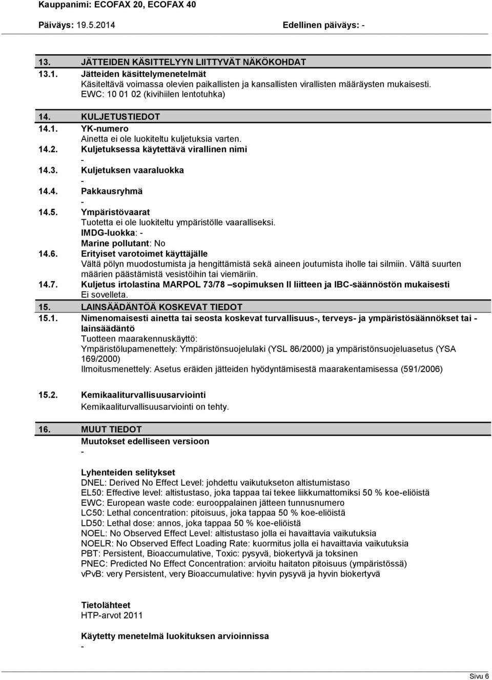 5. Ympäristövaarat Tuotetta ei ole luokiteltu ympäristölle vaaralliseksi. IMDGluokka: Marine pollutant: No 14.6.