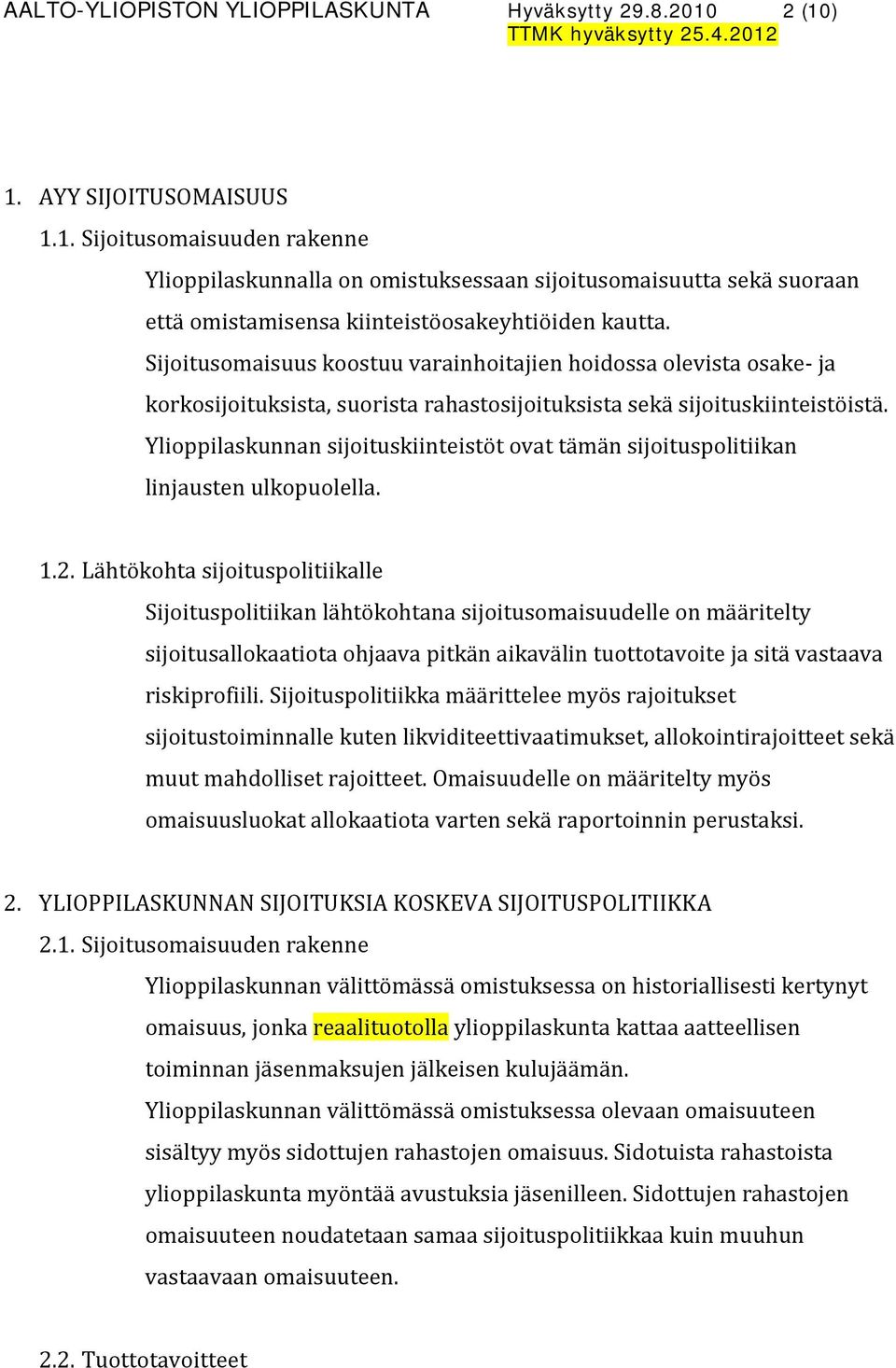 Sijoitusomaisuus koostuu varainhoitajien hoidossa olevista osake- ja korkosijoituksista, suorista rahastosijoituksista sekä sijoituskiinteistöistä.