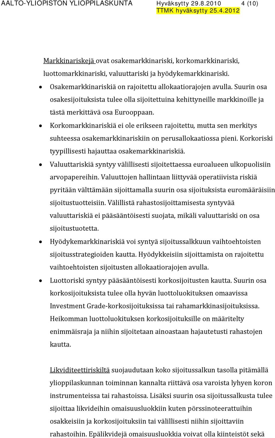 Korkomarkkinariskiä ei ole erikseen rajoitettu, mutta sen merkitys suhteessa osakemarkkinariskiin on perusallokaatiossa pieni. Korkoriski tyypillisesti hajauttaa osakemarkkinariskiä.