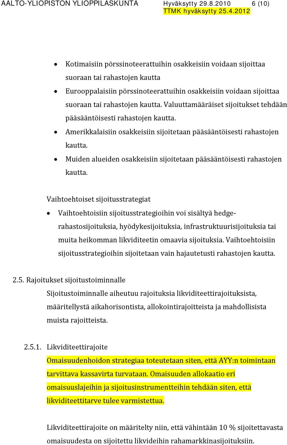 kautta. Valuuttamääräiset sijoitukset tehdään pääsääntöisesti rahastojen kautta. Amerikkalaisiin osakkeisiin sijoitetaan pääsääntöisesti rahastojen kautta.