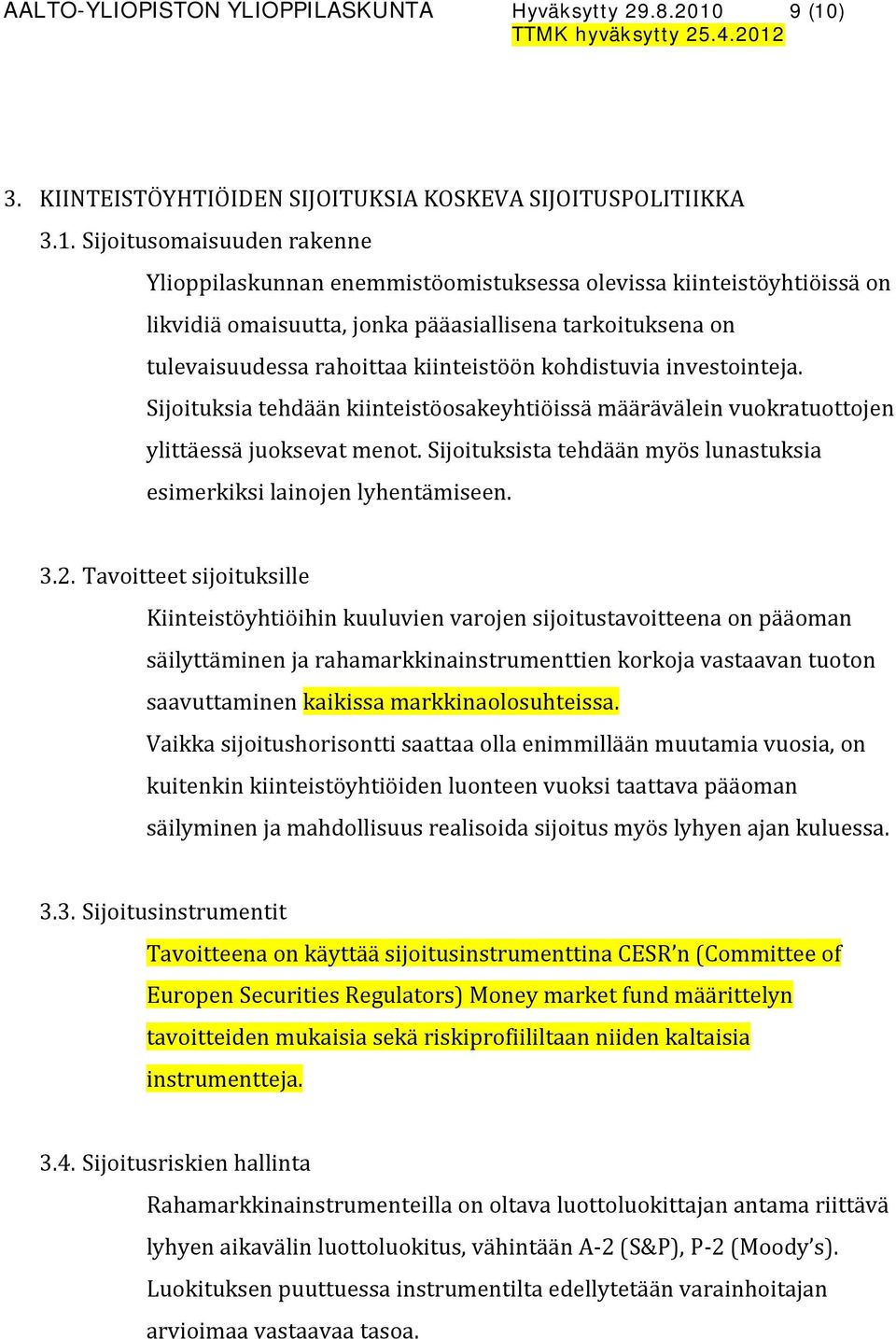 pääasiallisena tarkoituksena on tulevaisuudessa rahoittaa kiinteistöön kohdistuvia investointeja. Sijoituksia tehdään kiinteistöosakeyhtiöissä määrävälein vuokratuottojen ylittäessä juoksevat menot.