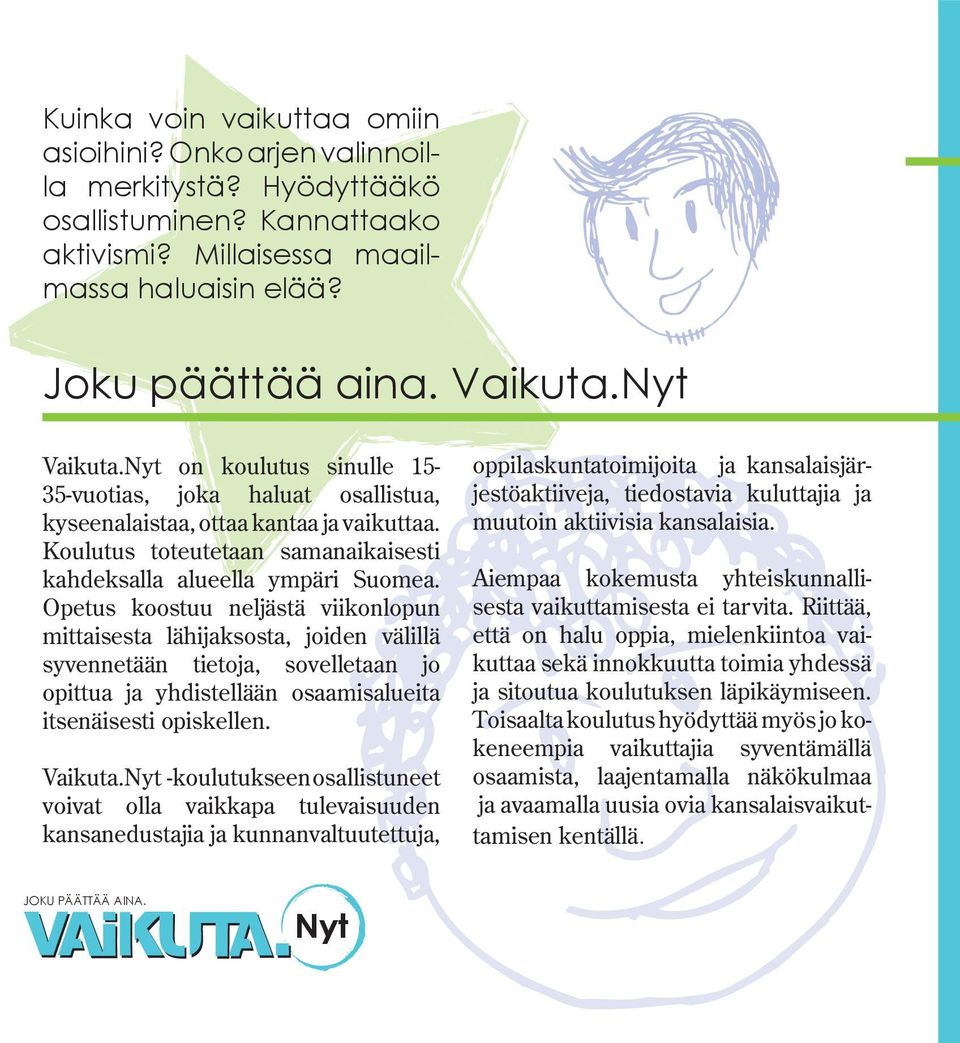 Opetus koostuu neljästä viikonlopun mittaisesta lähijaksosta, joiden välillä syvennetään tietoja, sovelletaan jo opittua ja yhdistellään osaamisalueita itsenäisesti opiskellen. Vaikuta.