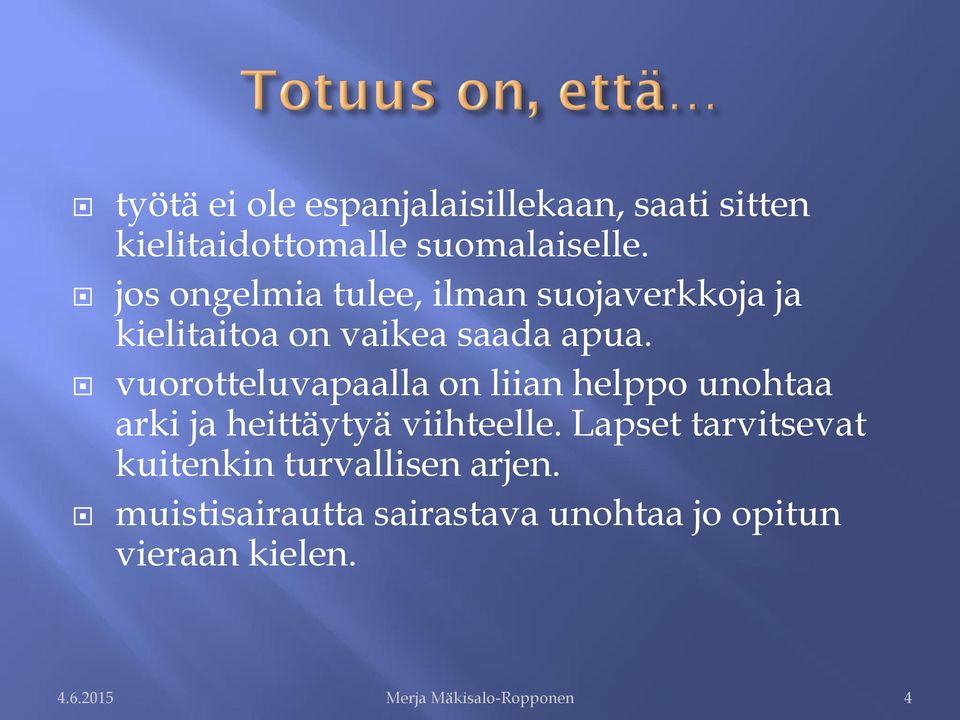 vuorotteluvapaalla on liian helppo unohtaa arki ja heittäytyä viihteelle.