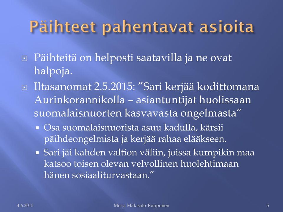 ongelmasta Osa suomalaisnuorista asuu kadulla, kärsii päihdeongelmista ja kerjää rahaa elääkseen.