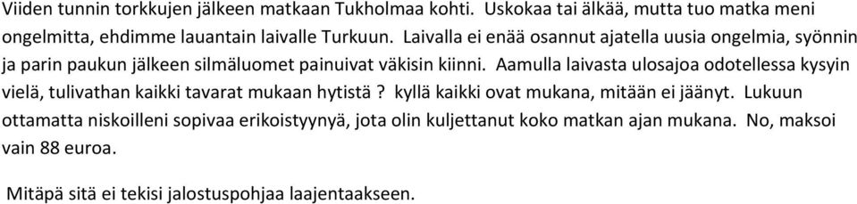 Aamulla laivasta ulosajoa odotellessa kysyin vielä, tulivathan kaikki tavarat mukaan hytistä? kyllä kaikki ovat mukana, mitään ei jäänyt.