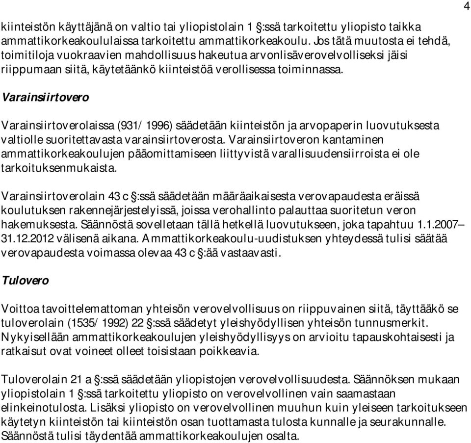 4 Varainsiirtovero Varainsiirtoverolaissa (931/ 1996) säädetään kiinteistön ja arvopaperin luovutuksesta valtiolle suoritettavasta varainsiirtoverosta.