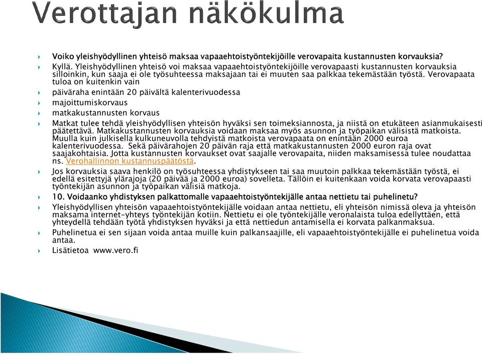 Verovapaata tuloa on kuitenkin vain päiväraha enintään 20 päivältä kalenterivuodessa majoittumiskorvaus matkakustannusten korvaus Matkat tulee tehdä yleishyödyllisen yhteisön hyväksi sen