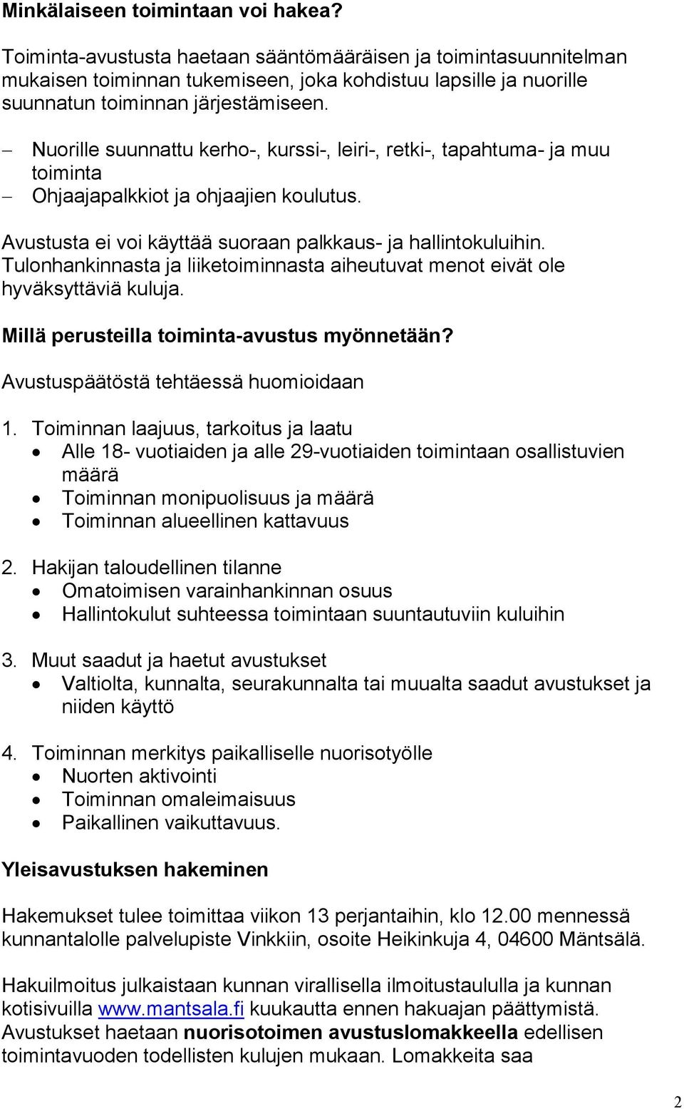 Nuorille suunnattu kerho-, kurssi-, leiri-, retki-, tapahtuma- ja muu toiminta Ohjaajapalkkiot ja ohjaajien koulutus. Avustusta ei voi käyttää suoraan palkkaus- ja hallintokuluihin.