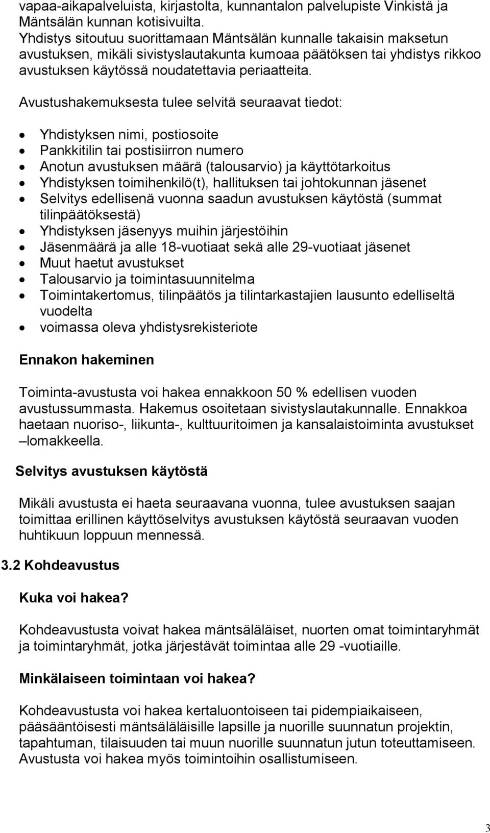 Avustushakemuksesta tulee selvitä seuraavat tiedot: Yhdistyksen nimi, postiosoite Pankkitilin tai postisiirron numero Anotun avustuksen määrä (talousarvio) ja käyttötarkoitus Yhdistyksen