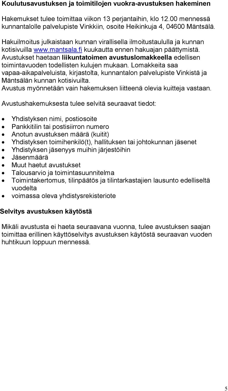 fi kuukautta ennen hakuajan päättymistä. Avustukset haetaan liikuntatoimen avustuslomakkeella edellisen toimintavuoden todellisten kulujen mukaan.