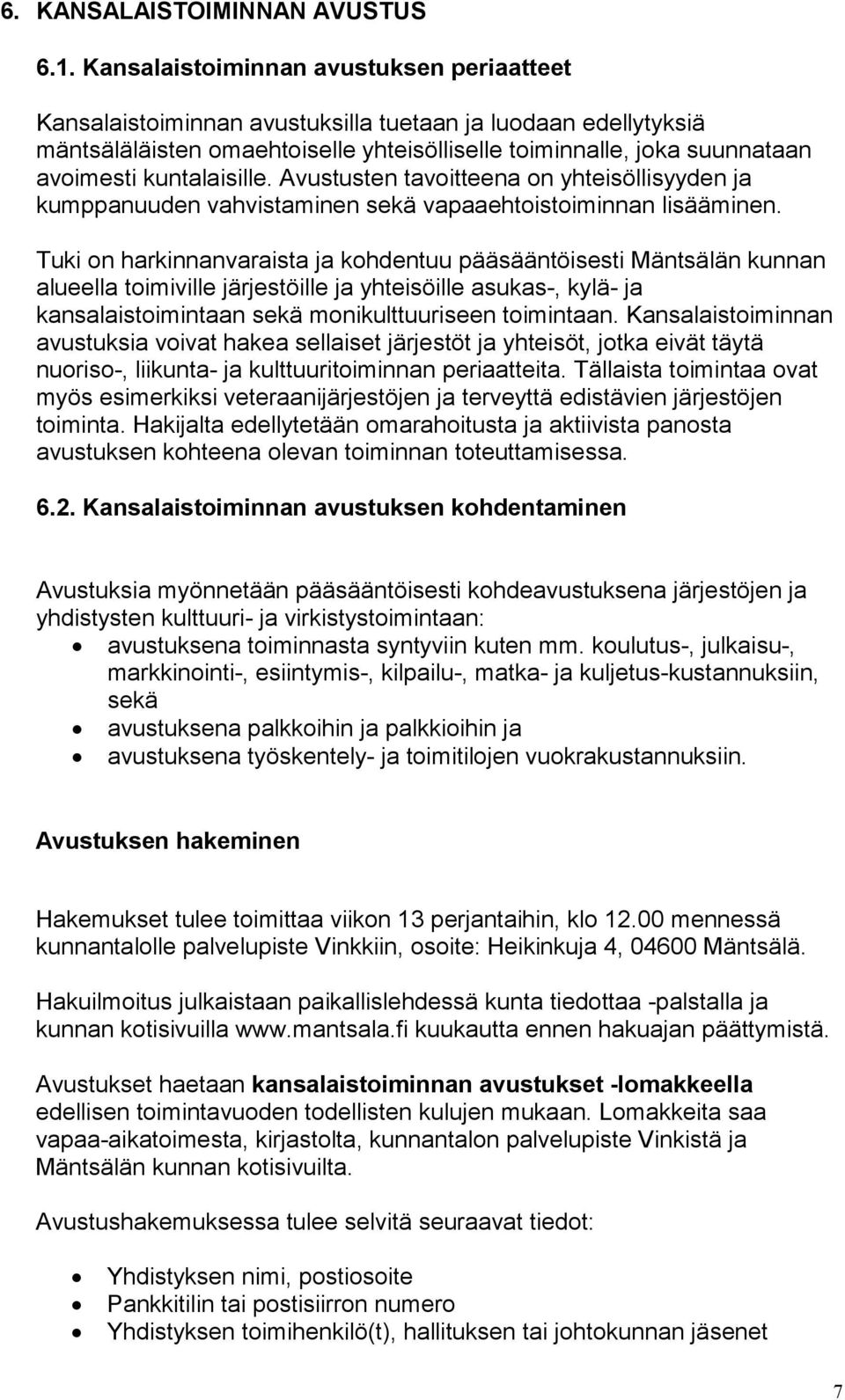 kuntalaisille. Avustusten tavoitteena on yhteisöllisyyden ja kumppanuuden vahvistaminen sekä vapaaehtoistoiminnan lisääminen.