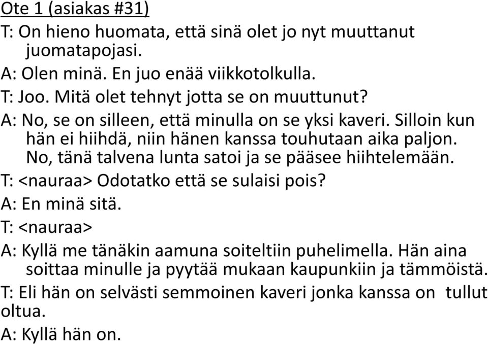 Silloin kun hän ei hiihdä, niin hänen kanssa touhutaan aika paljon. No, tänä talvena lunta satoi ja se pääsee hiihtelemään.