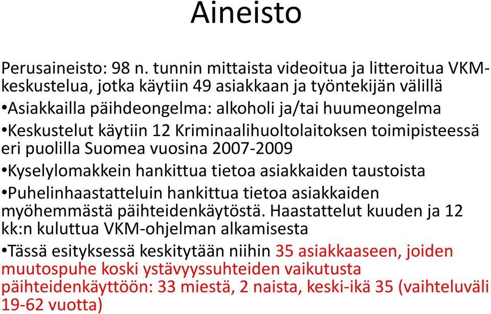 Keskustelut käytiin 12 Kriminaalihuoltolaitoksen toimipisteessä eri puolilla Suomea vuosina 2007-2009 Kyselylomakkein hankittua tietoa asiakkaiden taustoista
