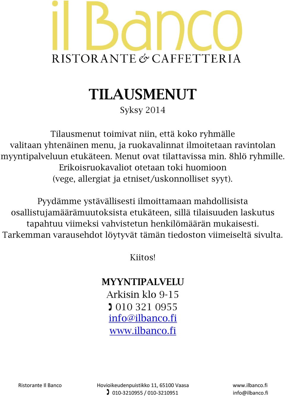 Pyydämme ystävällisesti ilmoittamaan mahdollisista osallistujamäärämuutoksista etukäteen, sillä tilaisuuden laskutus tapahtuu viimeksi vahvistetun henkilömäärän mukaisesti.