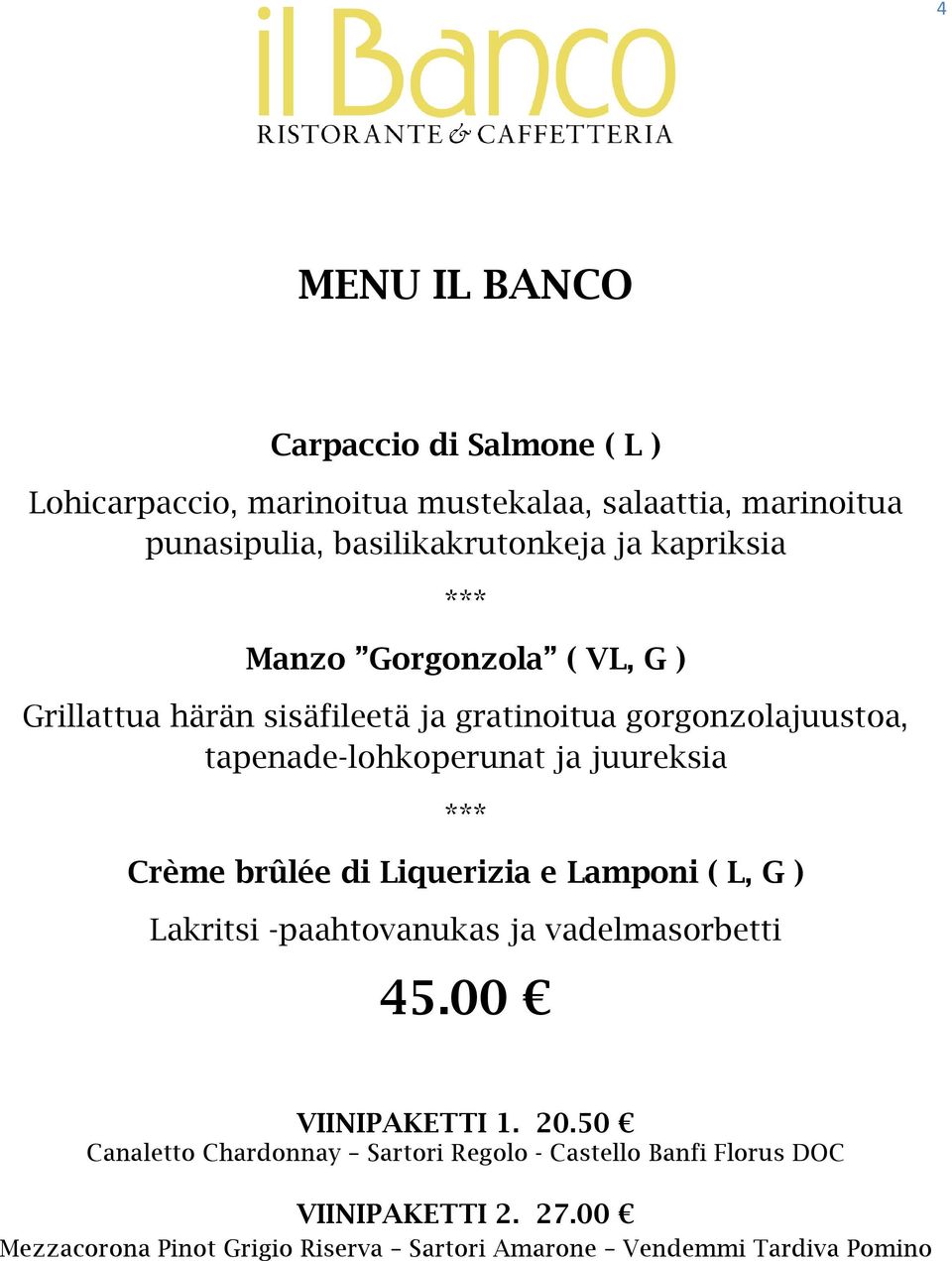 juureksia Crème brûlée di Liquerizia e Lamponi ( L, G ) Lakritsi -paahtovanukas ja vadelmasorbetti 45.00 VIINIPAKETTI 1. 20.
