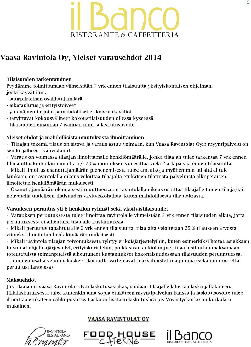 isännän nimi ja laskutusosoite Yleiset ehdot ja mahdollisista muutoksista ilmoittaminen Tilaajan tekemä tilaus on sitova ja varaus astuu voimaan, kun Vaasa Ravintolat Oy:n myyntipalvelu on sen