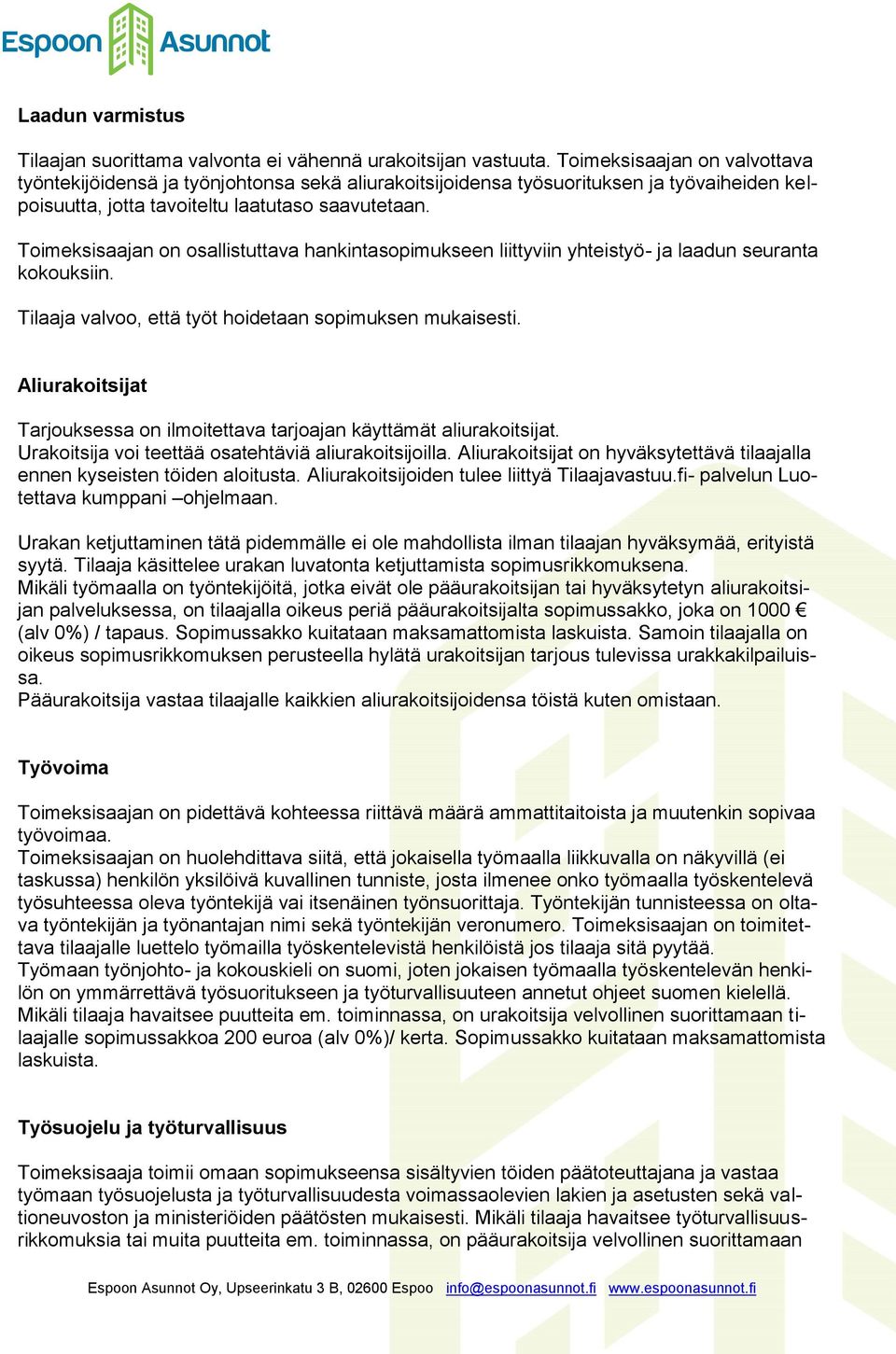 Toimeksisaajan on osallistuttava hankintasopimukseen liittyviin yhteistyö- ja laadun seuranta kokouksiin. Tilaaja valvoo, että työt hoidetaan sopimuksen mukaisesti.