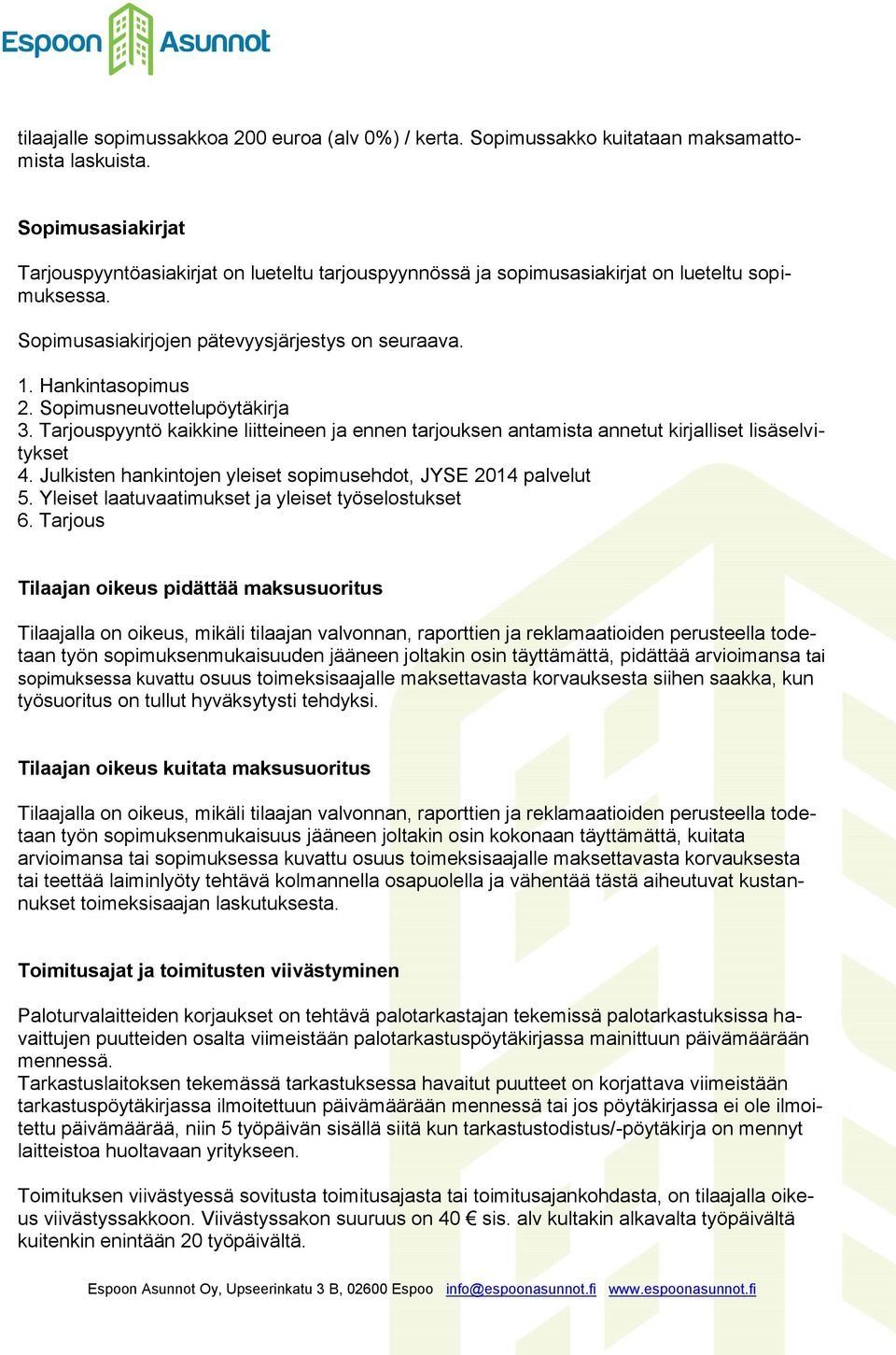 Sopimusneuvottelupöytäkirja 3. Tarjouspyyntö kaikkine liitteineen ja ennen tarjouksen antamista annetut kirjalliset lisäselvitykset 4. Julkisten hankintojen yleiset sopimusehdot, JYSE 2014 palvelut 5.