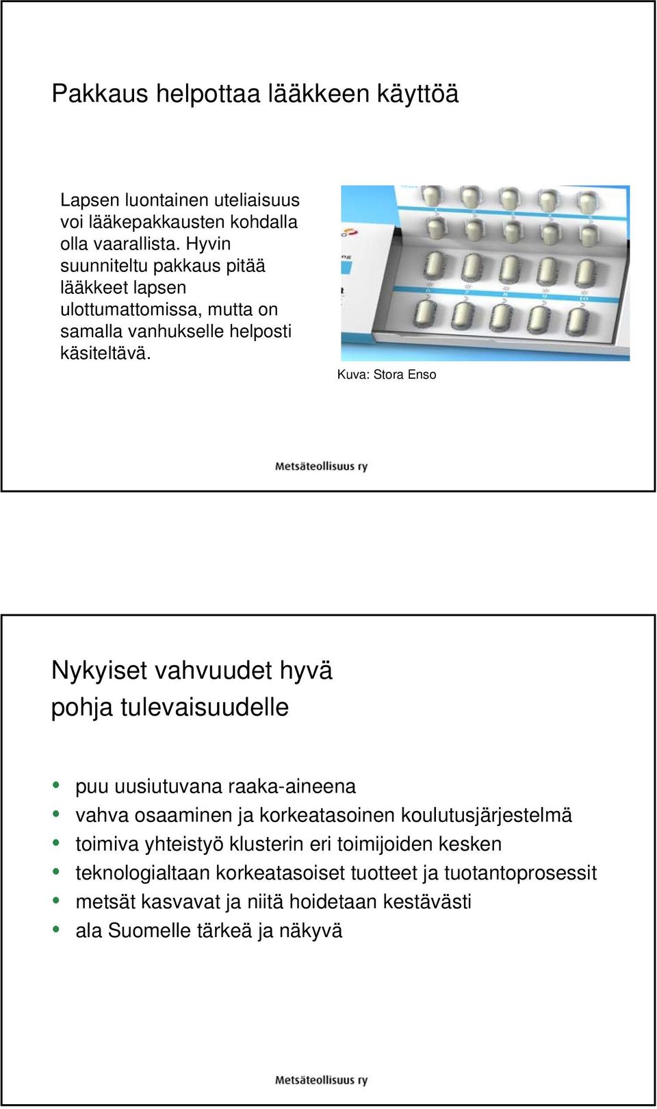 Kuva: Stora Enso Nykyiset vahvuudet hyvä pohja tulevaisuudelle puu uusiutuvana raaka-aineena vahva osaaminen ja korkeatasoinen