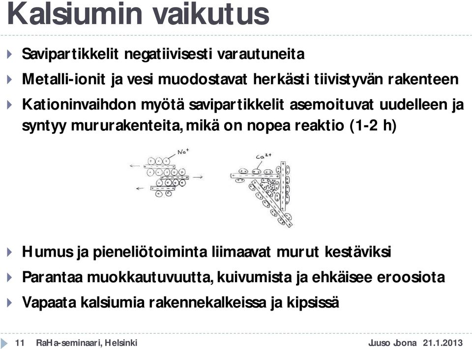 mikä on nopea reaktio (1-2 h) Humus ja pieneliötoiminta liimaavat murut kestäviksi Parantaa muokkautuvuutta,