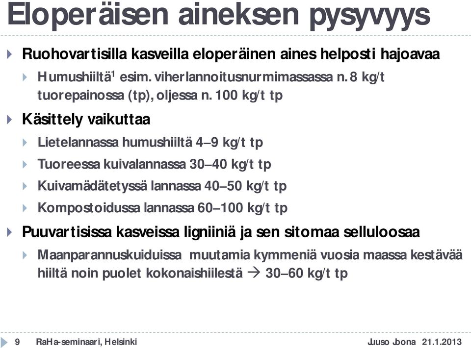 100 kg/t tp Käsittely vaikuttaa Lietelannassa humushiiltä 4 9 kg/t tp Tuoreessa kuivalannassa 30 40 kg/t tp Kuivamädätetyssä lannassa 40 50 kg/t