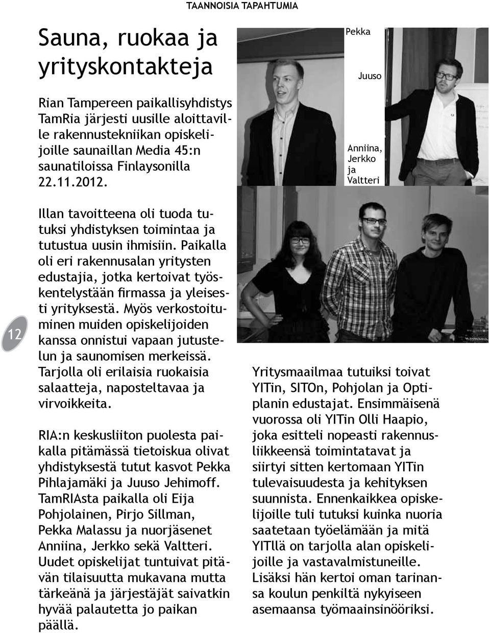 Paikalla oli eri rakennusalan yritysten edustajia, jotka kertoivat työskentelystään firmassa ja yleisesti yrityksestä.