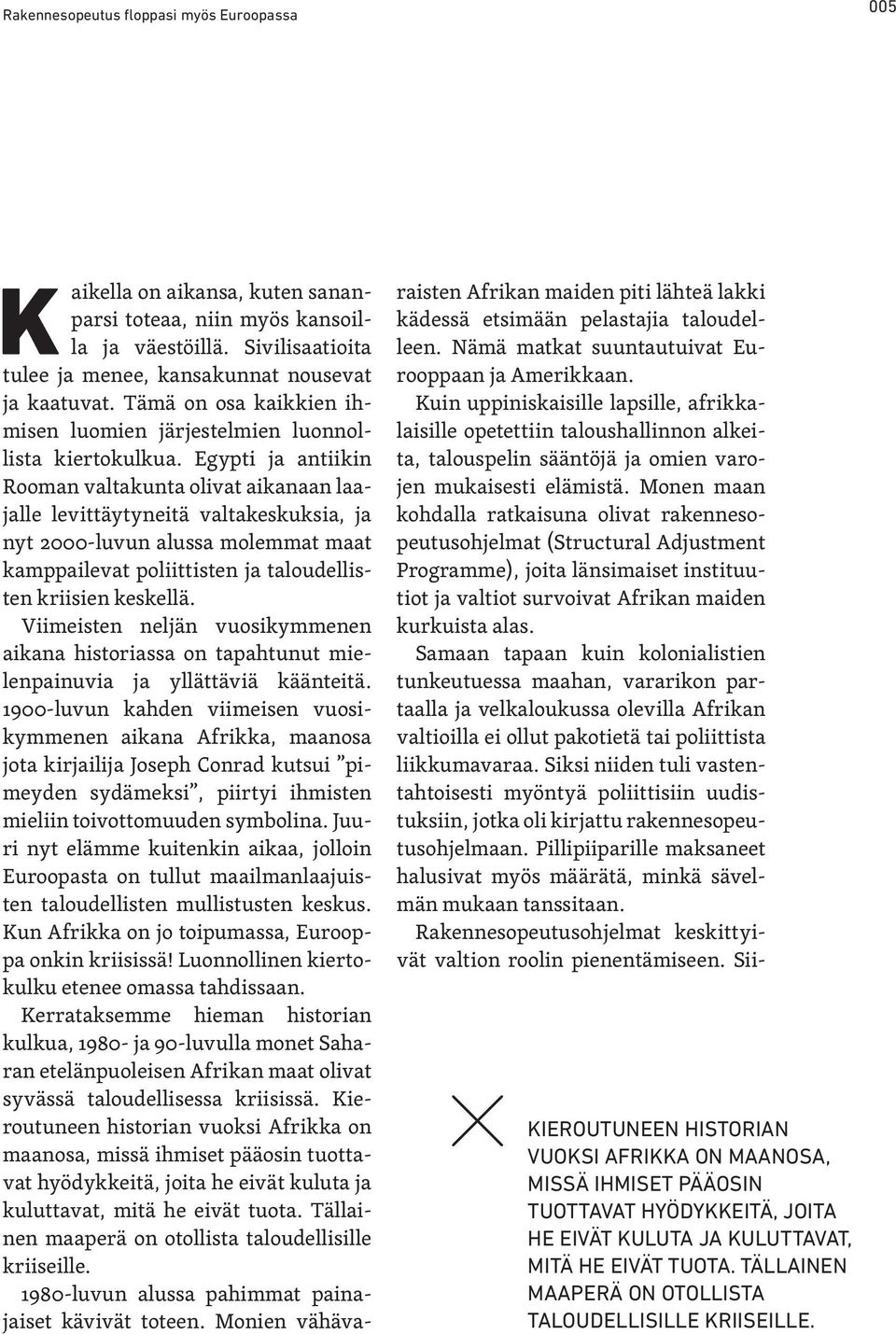 Egypti ja antiikin Rooman valtakunta olivat aikanaan laajalle levittäytyneitä valtakeskuksia, ja nyt 2000-luvun alussa molemmat maat kamppailevat poliittisten ja taloudellisten kriisien keskellä.