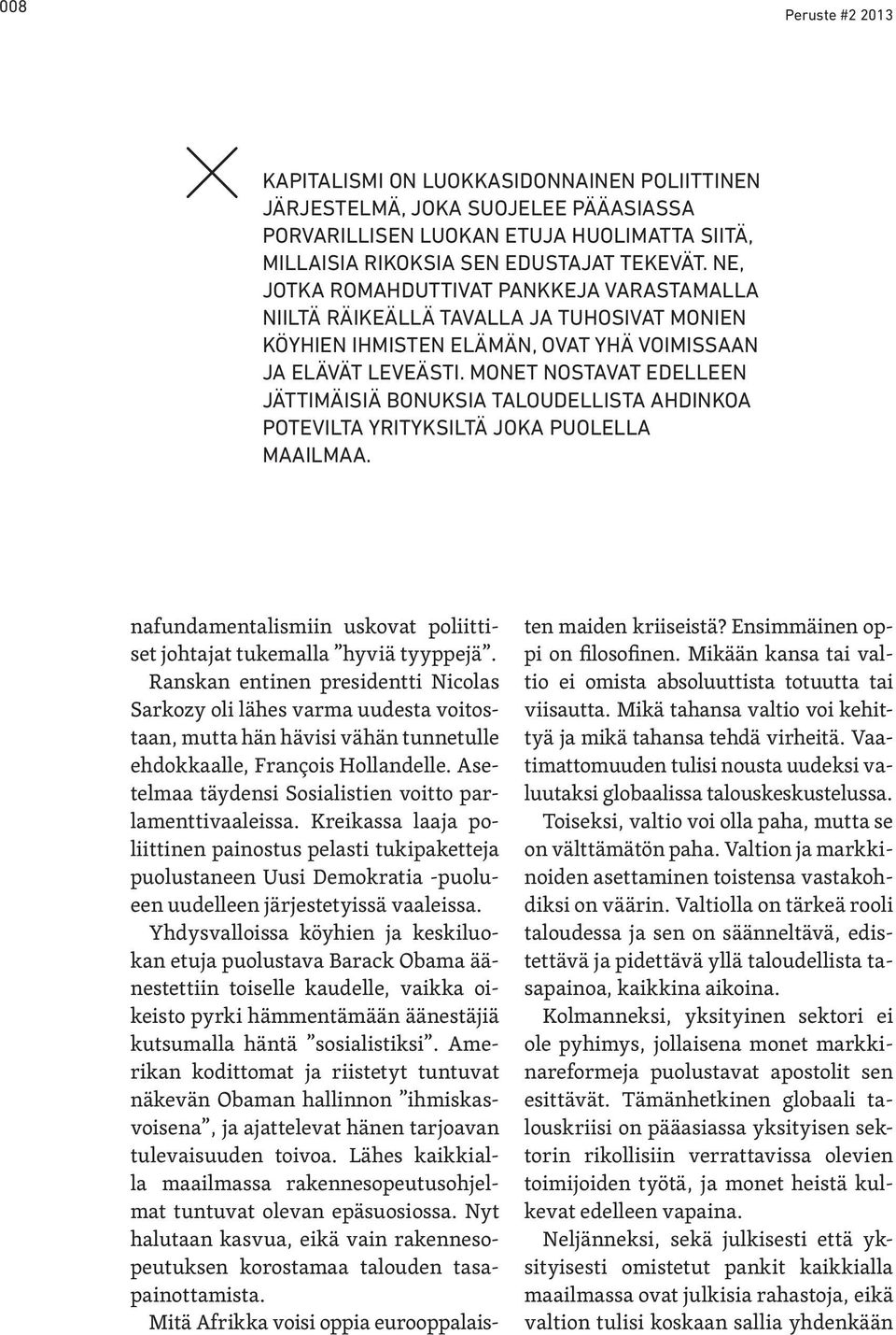 Monet nostavat edelleen jättimäisiä bonuksia taloudellista ahdinkoa potevilta yrityksiltä joka puolella maailmaa. nafundamentalismiin uskovat poliittiset johtajat tukemalla hyviä tyyppejä.