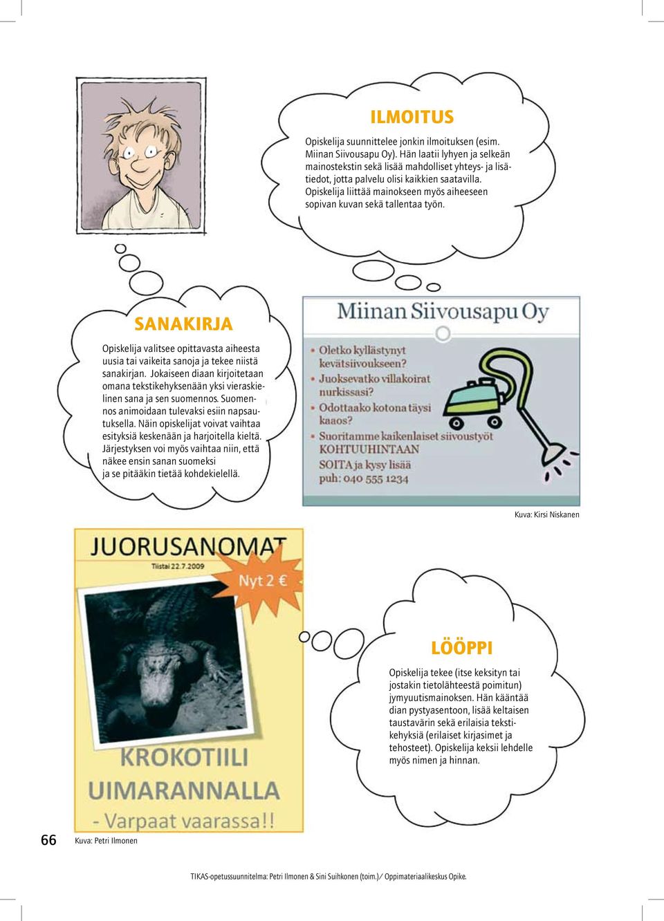 Opiskelija liittää mainokseen myös aiheeseen sopivan kuvan sekä tallentaa työn. SANAKIRJA Opiskelija valitsee opittavasta aiheesta uusia tai vaikeita sanoja ja tekee niistä sanakirjan.