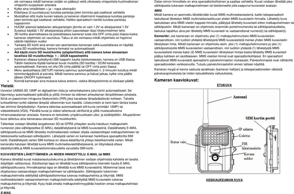 Heikko operaattorin kenttä kuluttaa paristoja nopeammin HUOM! yleensä ladattavien akkuparistojen jännite on vain 1.2V vs alkaliparistot 1.5V Suositus käyttää 1.