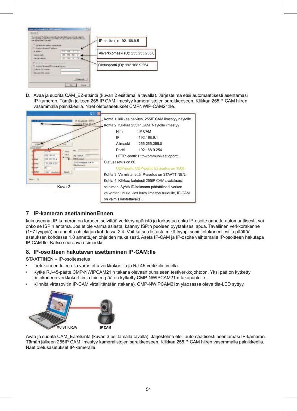 Näet oletusasetukset CMPNWIP-CAM21:lle. Kuva 2 Kohta 1. klikkaa päivitys. 255IF CAM ilmestyy näytölle. Kohta 2. Klikkaa 255IP CAM. Näytölle ilmestyy Nimi : IP CAM IF : 192.168.9.1 Alimaski : 255.255.255.0 Portti : 192.