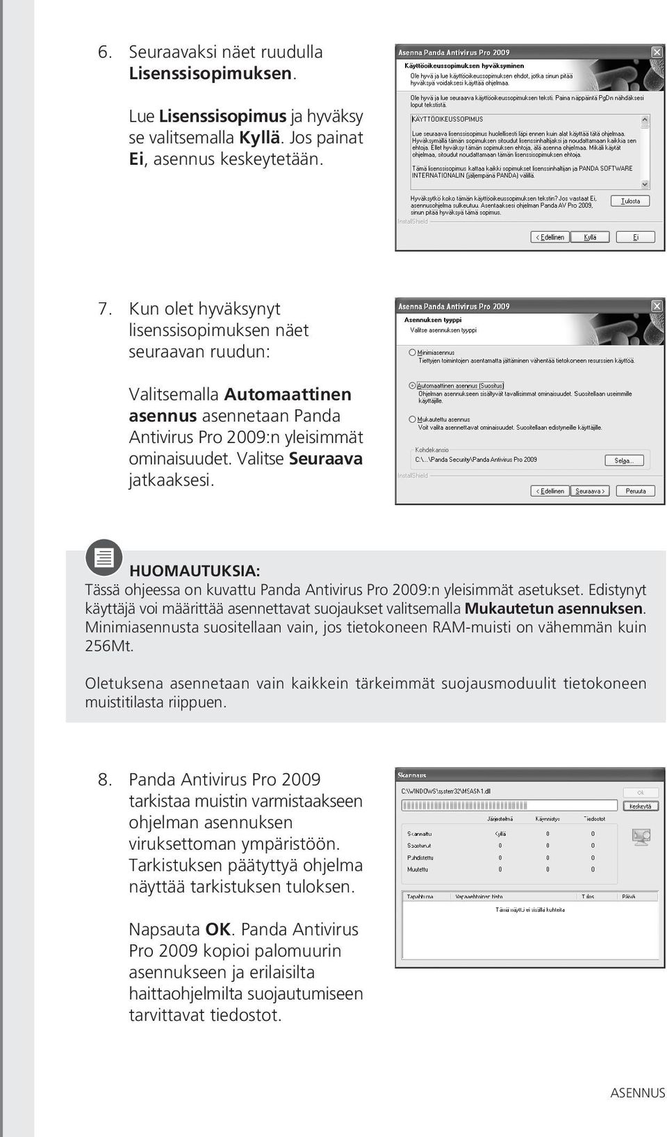 HUOMAUTUKSIA: Tässä ohjeessa on kuvattu Panda Antivirus Pro 2009:n yleisimmät asetukset. Edistynyt käyttäjä voi määrittää asennettavat suojaukset valitsemalla Mukautetun asennuksen.