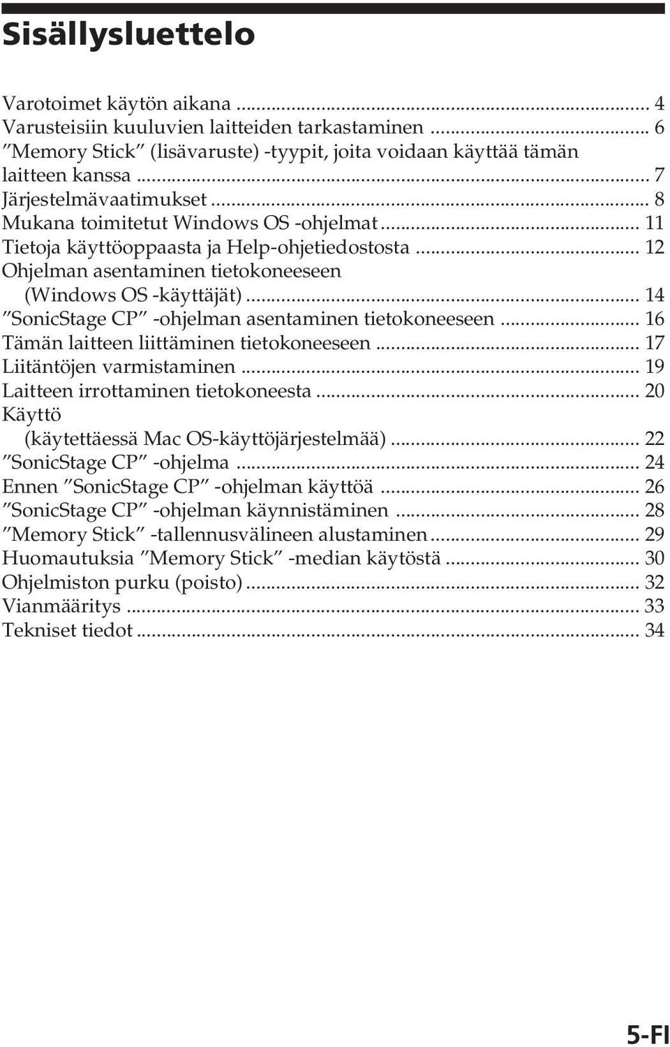 .. 14 SonicStage CP -ohjelman asentaminen tietokoneeseen... 16 Tämän laitteen liittäminen tietokoneeseen... 17 Liitäntöjen varmistaminen... 19 Laitteen irrottaminen tietokoneesta.