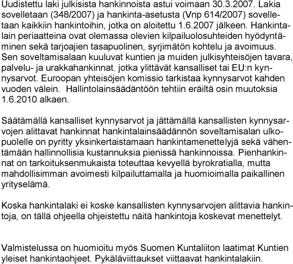 Sen soveltamisalaan kuuluvat kuntien ja muiden julkisyhteisöjen tavara, palvelu- ja urakkahankinnat. jotka ylittävät kansalliset tai EU:n kynnysarvot.