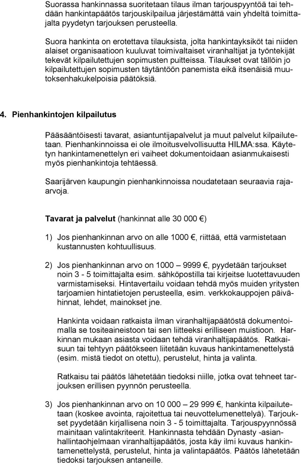 Tilaukset ovat tällöin jo kilpailutettujen sopimusten täytäntöön panemista eikä itsenäisiä muutoksenhakukelpoisia päätöksiä. 4.