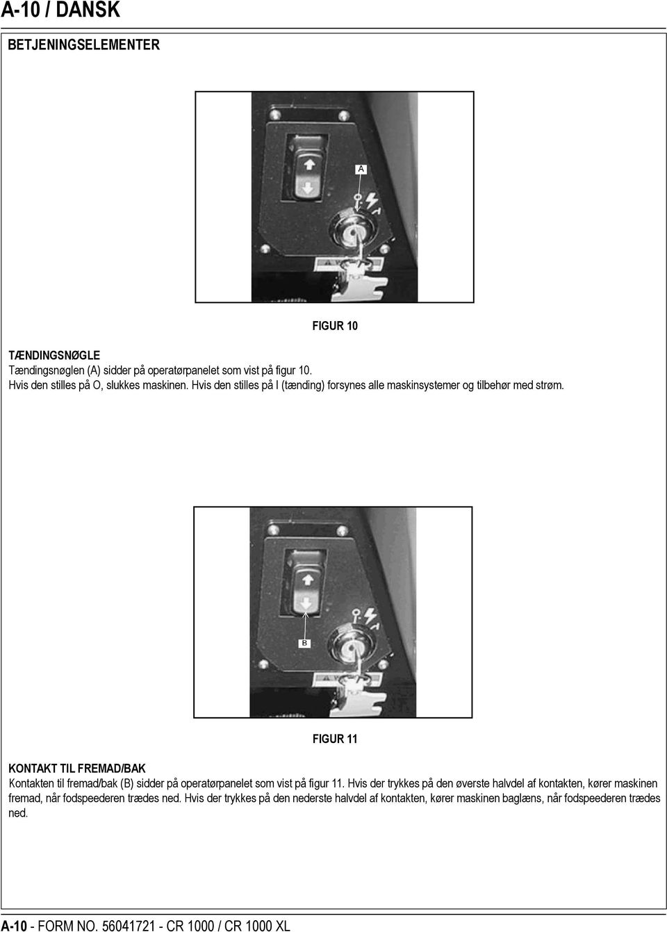 FIGUR 11 KONTAKT TIL FREMAD/BAK Kontakten til fremad/bak (B) sidder på operatørpanelet som vist på figur 11.