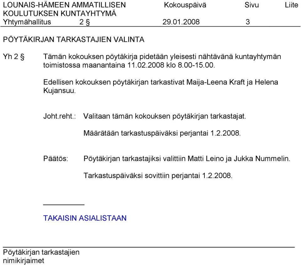 toimistossa maanantaina 11.02.2008 klo 8.00-15.00. Edellisen kokouksen pöytäkirjan tarkastivat Maija-Leena Kraft ja Helena Kujansuu.