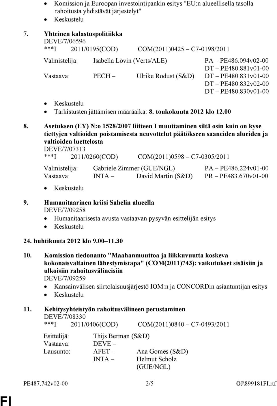 881v01-00 Vastaava: PECH Ulrike Rodust (S&D) DT PE480.831v01-00 DT PE480.832v02-00 DT PE480.830v01-00 Tarkistusten jättämisen määräaika: 8. toukokuuta 2012 klo 12.00 8.