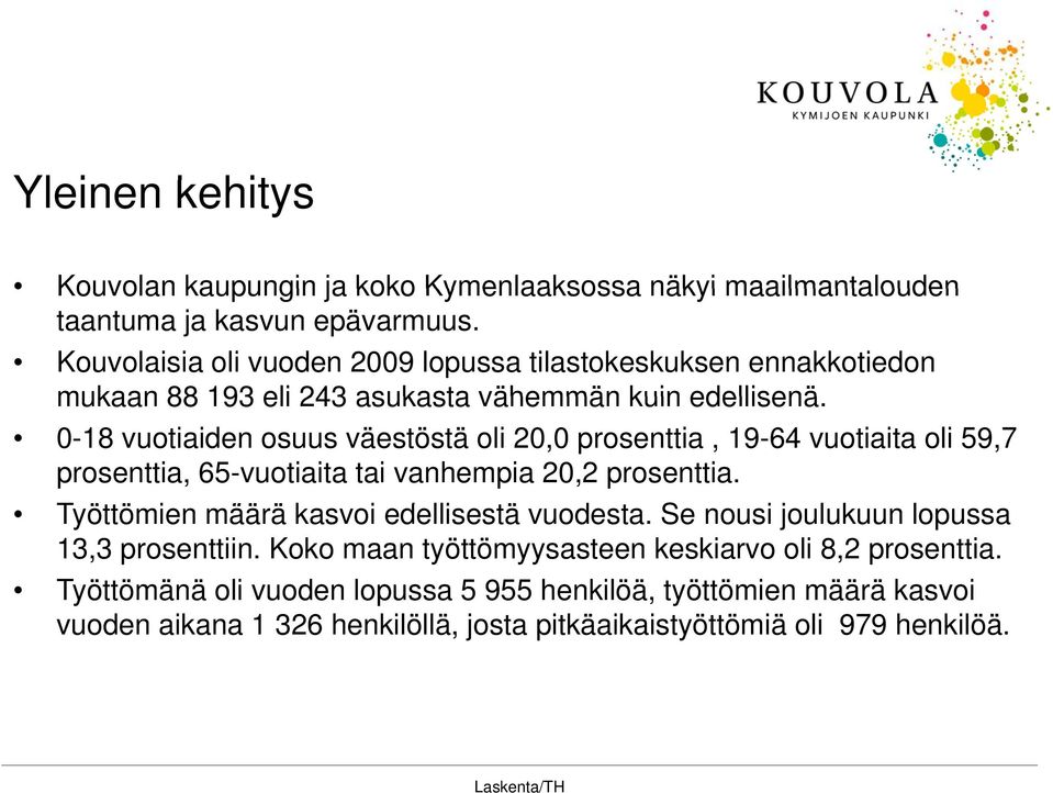 0-18 vuotiaiden osuus väestöstä oli 20,0 prosenttia, 19-64 vuotiaita oli 59,7 prosenttia, 65-vuotiaita tai vanhempia 20,2 prosenttia.