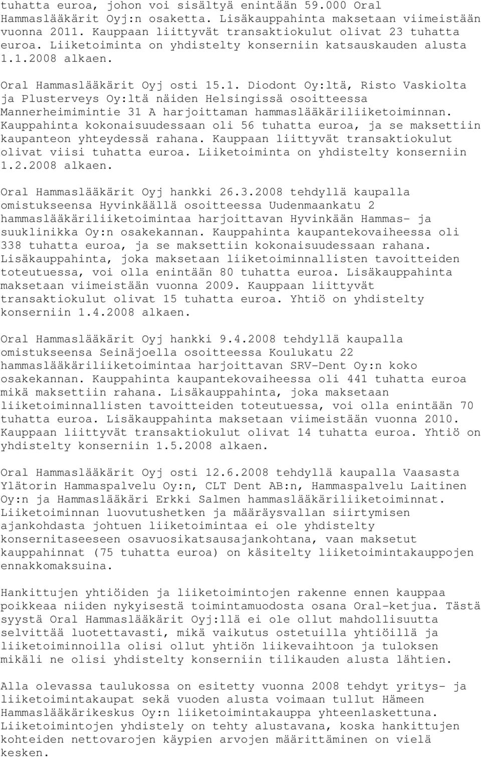 1.2008 alkaen. Oral Hammaslääkärit Oyj osti 15.1. Diodont Oy:ltä, Risto Vaskiolta ja Plusterveys Oy:ltä näiden Helsingissä osoitteessa Mannerheimimintie 31 A harjoittaman hammaslääkäriliiketoiminnan.