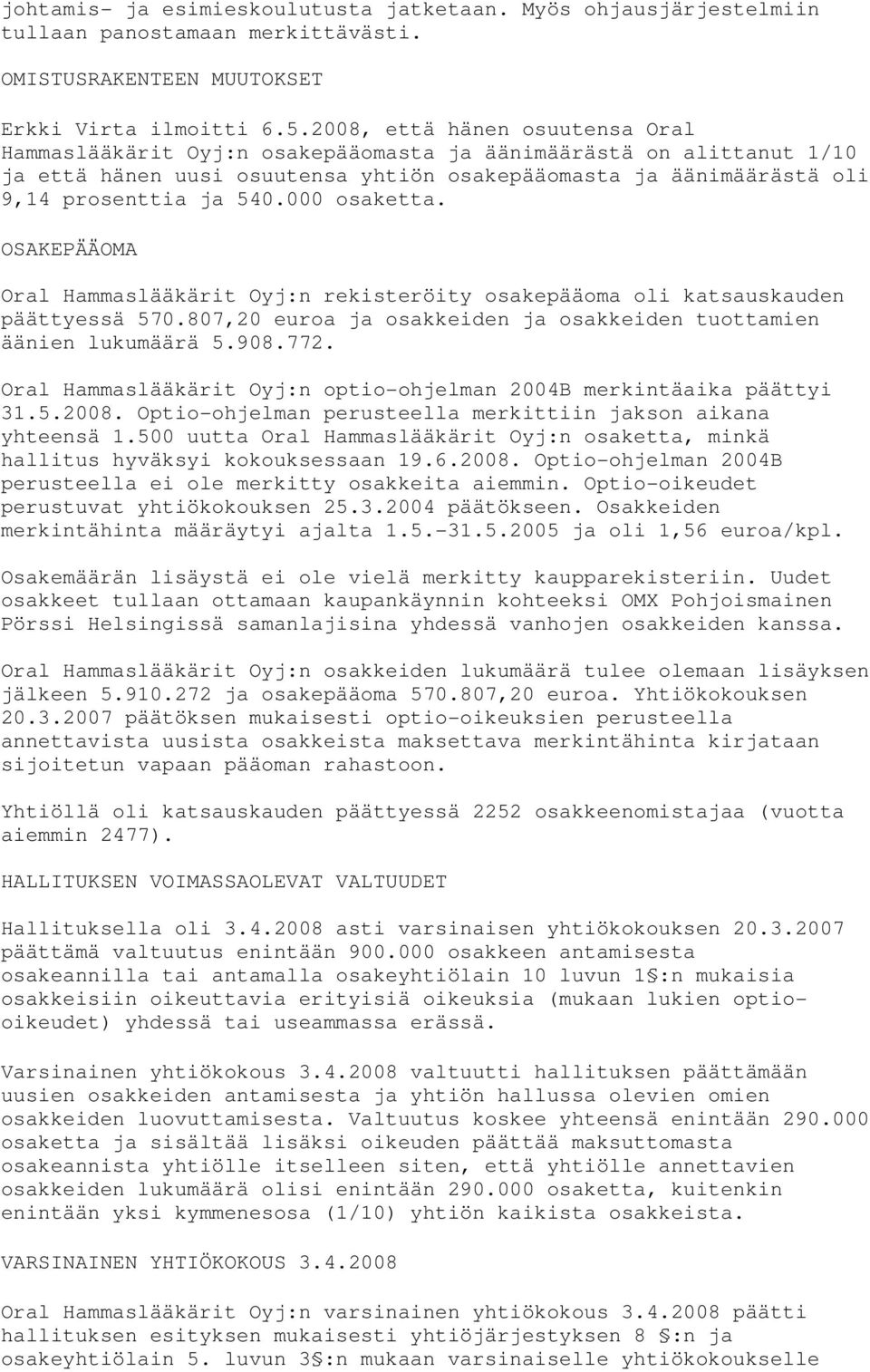 000 osaketta. OSAKEPÄÄOMA Oral Hammaslääkärit Oyj:n rekisteröity osakepääoma oli katsauskauden päättyessä 570.807,20 euroa ja osakkeiden ja osakkeiden tuottamien äänien lukumäärä 5.908.772.