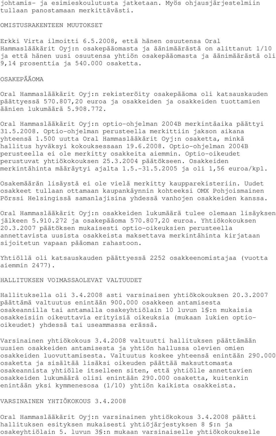 000 osaketta. OSAKEPÄÄOMA Oral Hammaslääkärit Oyj:n rekisteröity osakepääoma oli katsauskauden päättyessä 570.807,20 euroa ja osakkeiden ja osakkeiden tuottamien äänien lukumäärä 5.908.772.