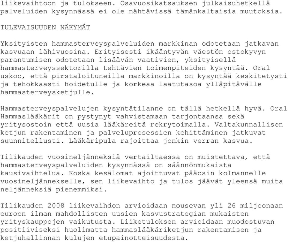 Erityisesti ikääntyvän väestön ostokyvyn parantumisen odotetaan lisäävän vaativien, yksityisellä hammasterveyssektorilla tehtävien toimenpiteiden kysyntää.