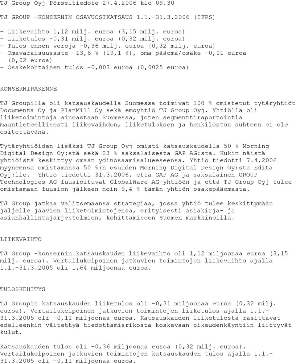 euroa) - Omavaraisuusaste -13,6 % (19,1 %), oma pääoma/osake -0,01 euroa (0,02 euroa) - Osakekohtainen tulos -0,003 euroa (0,0025 euroa) KONSERNIRAKENNE TJ Groupilla oli katsauskaudella Suomessa