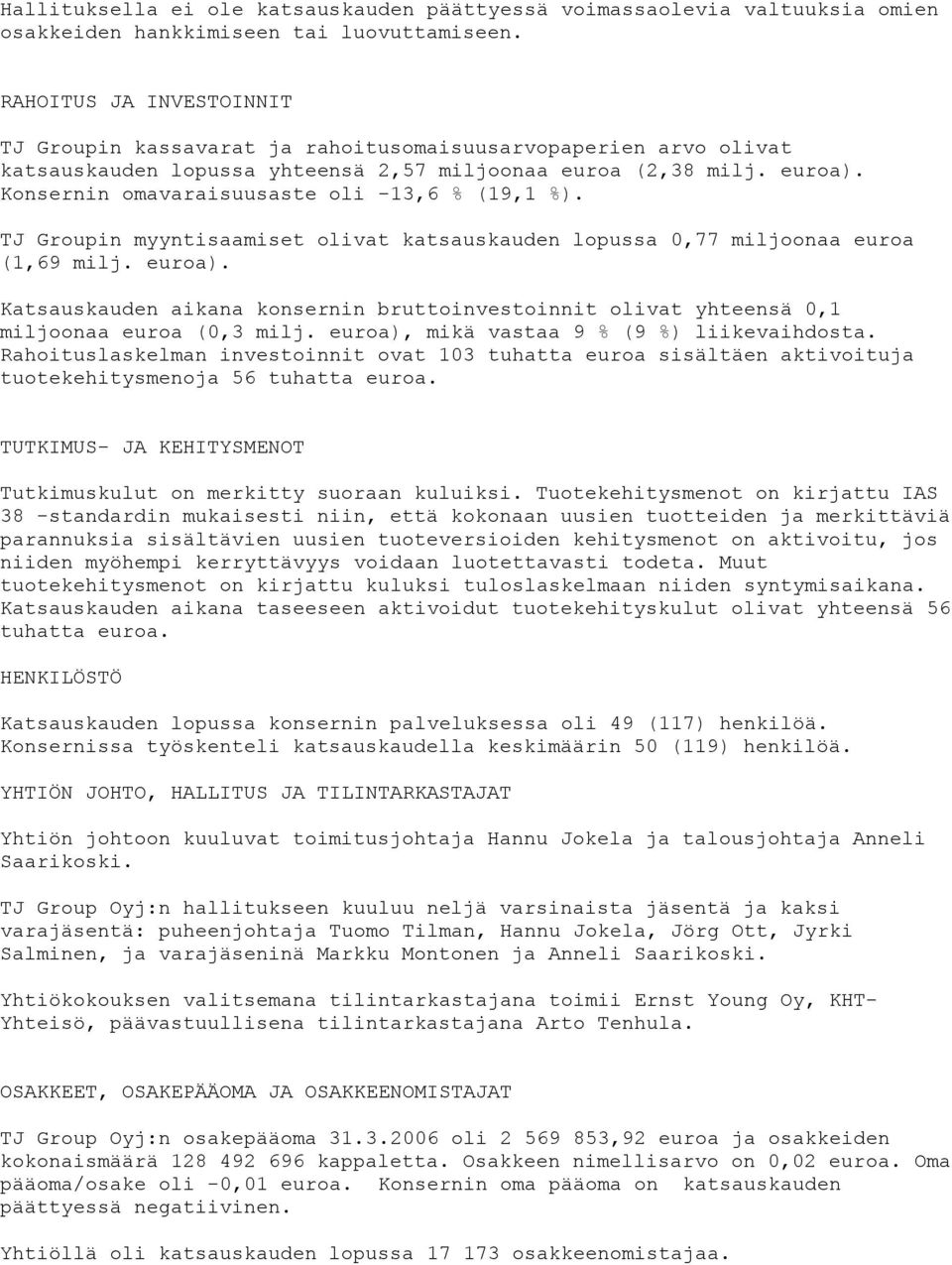 Konsernin omavaraisuusaste oli -13,6 % (19,1 %). TJ Groupin myyntisaamiset olivat katsauskauden lopussa 0,77 miljoonaa euroa (1,69 milj. euroa).