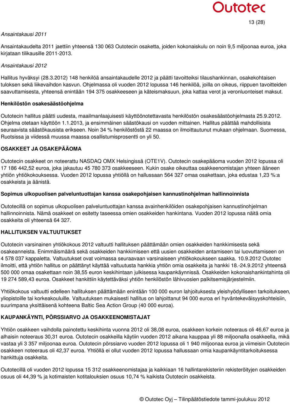 Ohjelmassa oli vuoden 2012 lopussa 146 henkilöä, joilla on oikeus, riippuen tavoitteiden saavuttamisesta, yhteensä enintään 194 375 osakkeeseen ja käteismaksuun, joka kattaa verot ja veronluonteiset